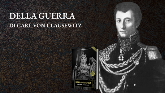 Della Guerra di Carl Von Clausewitz: il testo fondamentale della polemologia raccontato in ogni particolare
