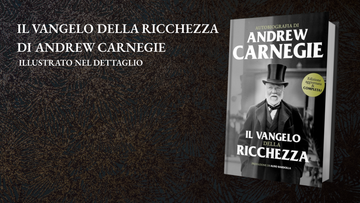 Il Vangelo della Ricchezza di Andrew Carnegie illustrato nel dettaglio