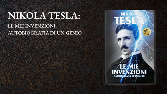 Nikola Tesla: le mie invenzioni. Autobiografia di un Genio