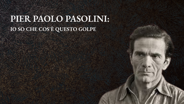 Pier Paolo Pasolini: Io so che cos'è questo golpe