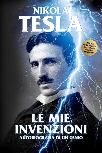 Nikola Tesla: le mie invenzioni. Autobiografia di un Genio